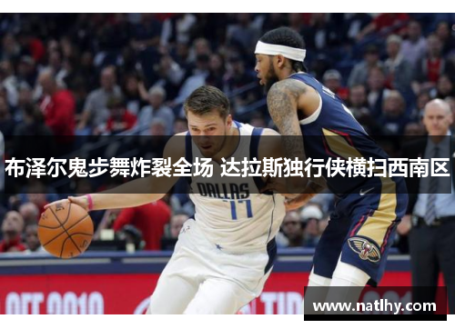 布泽尔鬼步舞炸裂全场 达拉斯独行侠横扫西南区